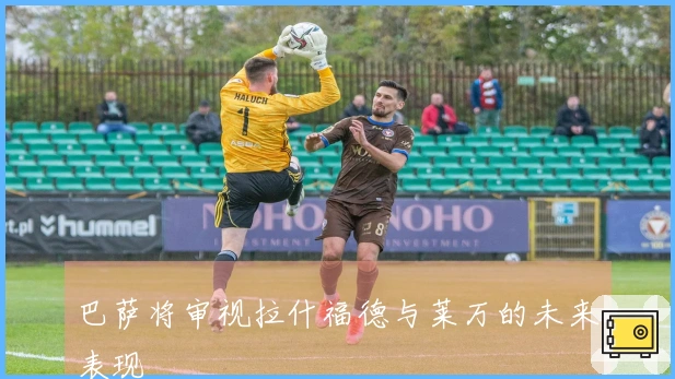 巴萨将审视拉什福德与莱万的未来表现